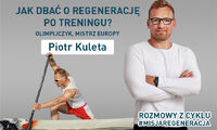 JAK DBAĆ O REGENERACJĘ PO TRENINGU? OPOWIADA MISTRZ EUROPY W KAJAKARSTWIE PIOTR KULETA